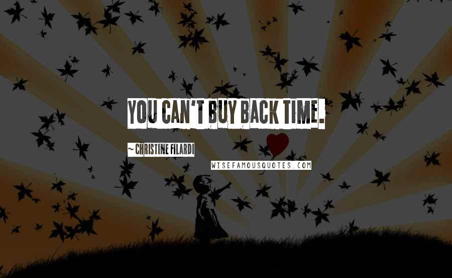 Christine Filardi Quotes: You can't buy back time.