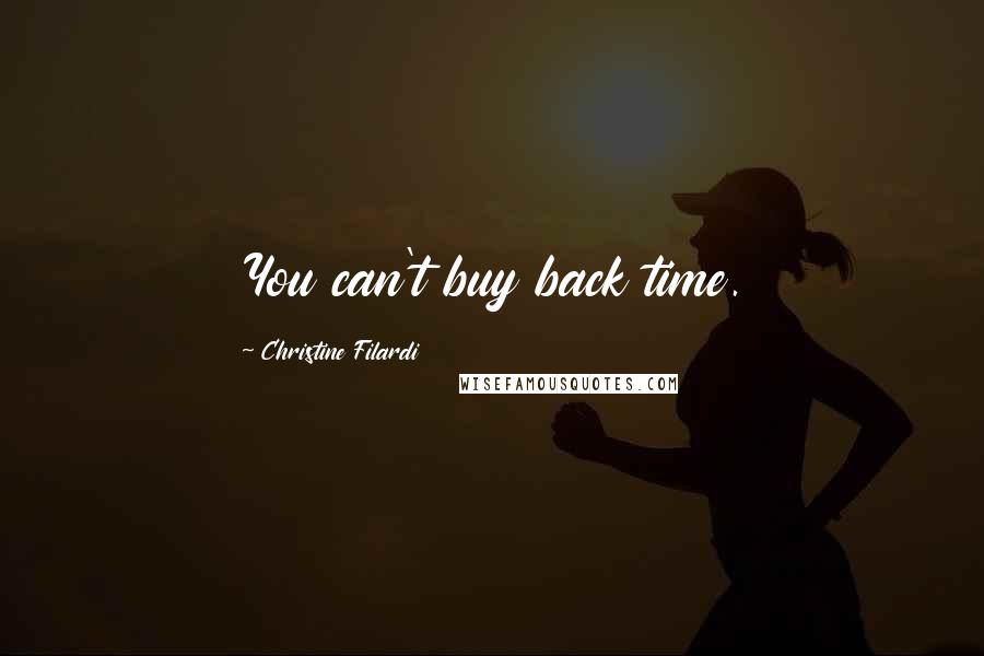 Christine Filardi Quotes: You can't buy back time.