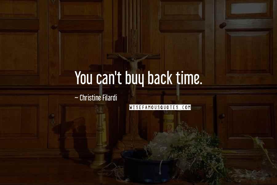 Christine Filardi Quotes: You can't buy back time.