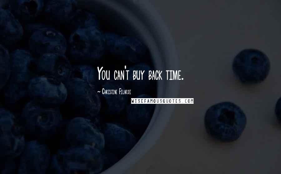 Christine Filardi Quotes: You can't buy back time.