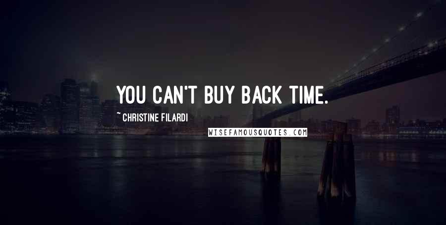 Christine Filardi Quotes: You can't buy back time.