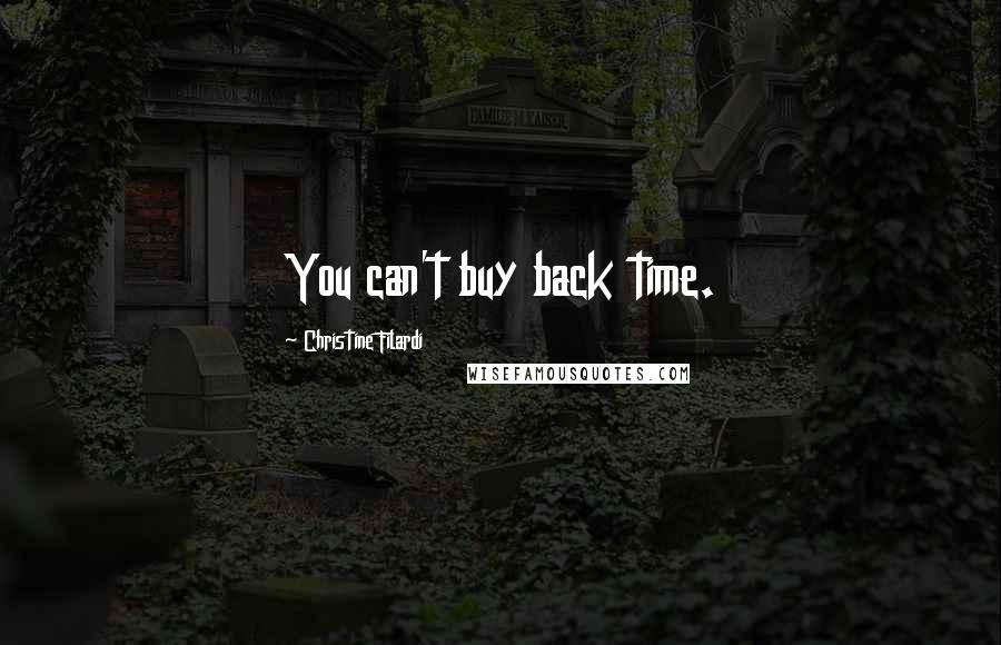 Christine Filardi Quotes: You can't buy back time.