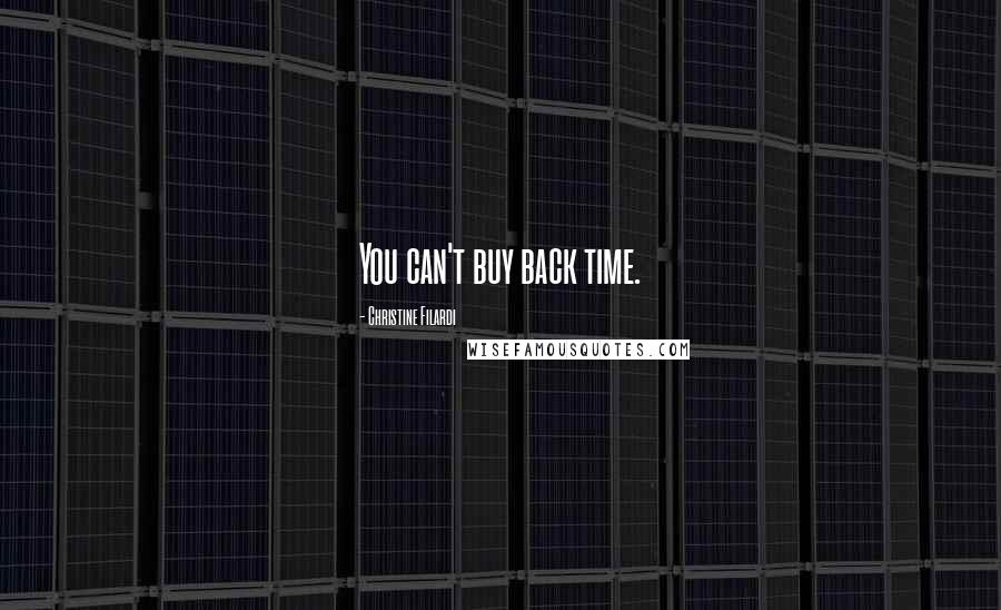 Christine Filardi Quotes: You can't buy back time.