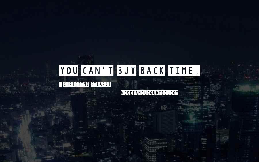 Christine Filardi Quotes: You can't buy back time.