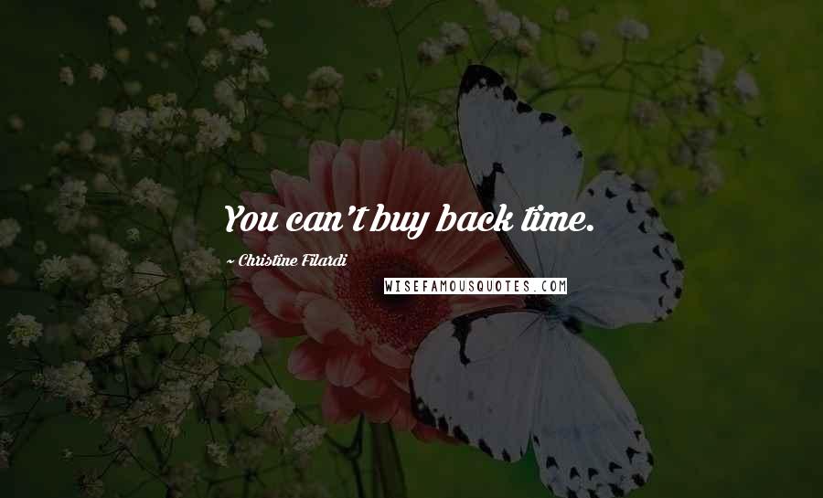 Christine Filardi Quotes: You can't buy back time.