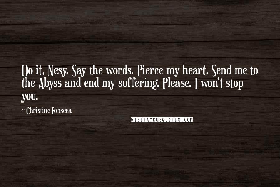 Christine Fonseca Quotes: Do it, Nesy. Say the words. Pierce my heart. Send me to the Abyss and end my suffering. Please. I won't stop you.