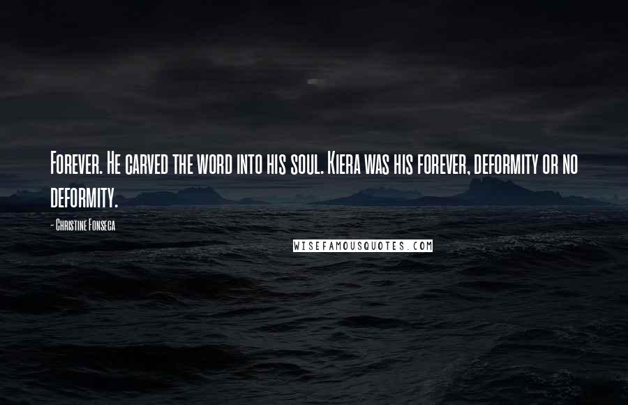 Christine Fonseca Quotes: Forever. He carved the word into his soul. Kiera was his forever, deformity or no deformity.