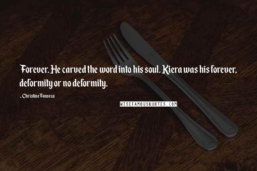 Christine Fonseca Quotes: Forever. He carved the word into his soul. Kiera was his forever, deformity or no deformity.