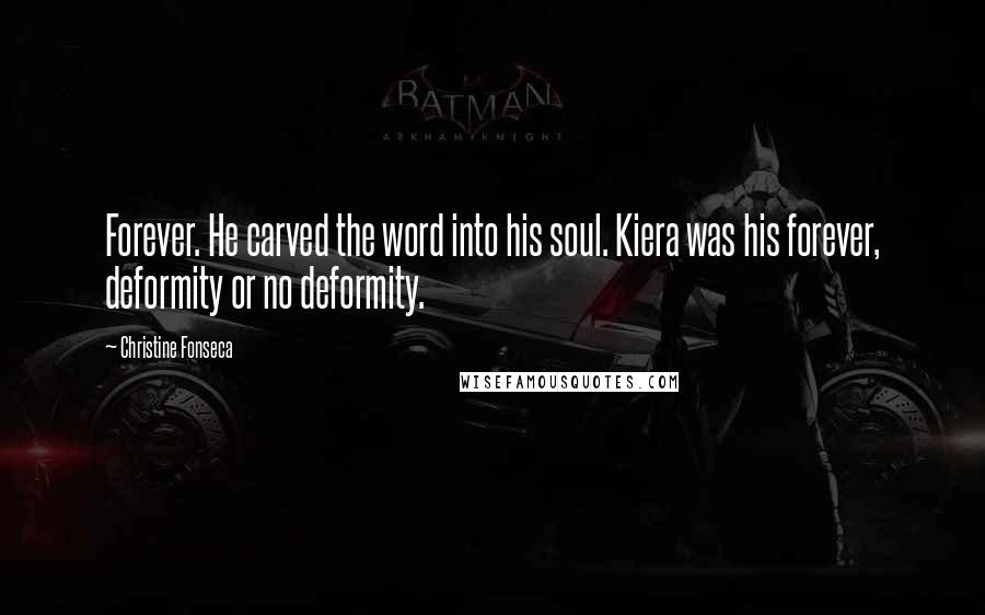 Christine Fonseca Quotes: Forever. He carved the word into his soul. Kiera was his forever, deformity or no deformity.