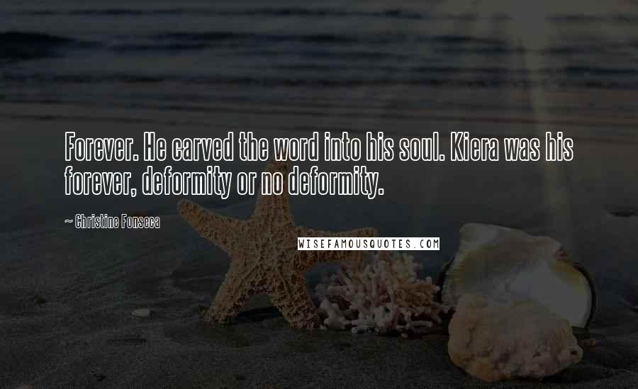 Christine Fonseca Quotes: Forever. He carved the word into his soul. Kiera was his forever, deformity or no deformity.