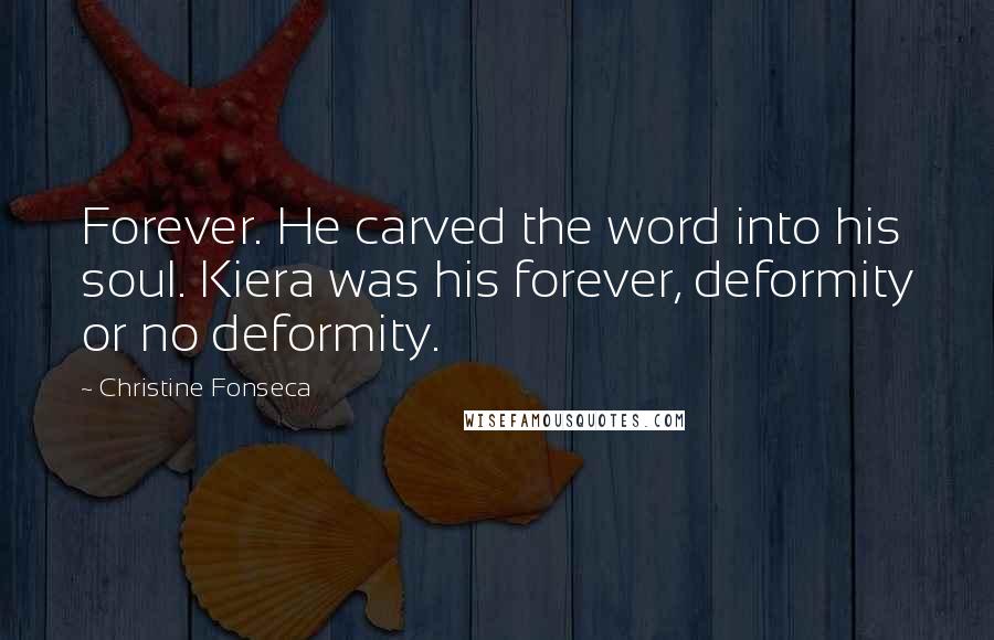 Christine Fonseca Quotes: Forever. He carved the word into his soul. Kiera was his forever, deformity or no deformity.