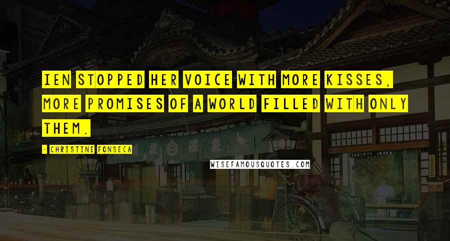 Christine Fonseca Quotes: Ien stopped her voice with more kisses, more promises of a world filled with only them.