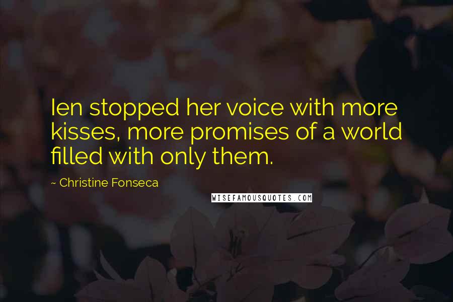 Christine Fonseca Quotes: Ien stopped her voice with more kisses, more promises of a world filled with only them.