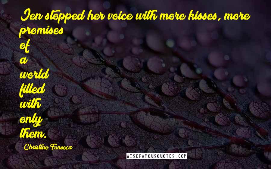 Christine Fonseca Quotes: Ien stopped her voice with more kisses, more promises of a world filled with only them.