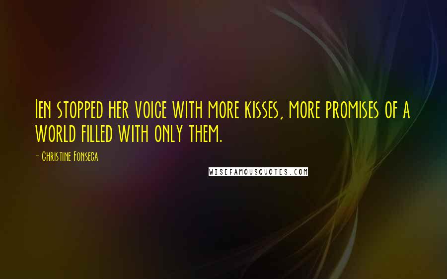 Christine Fonseca Quotes: Ien stopped her voice with more kisses, more promises of a world filled with only them.