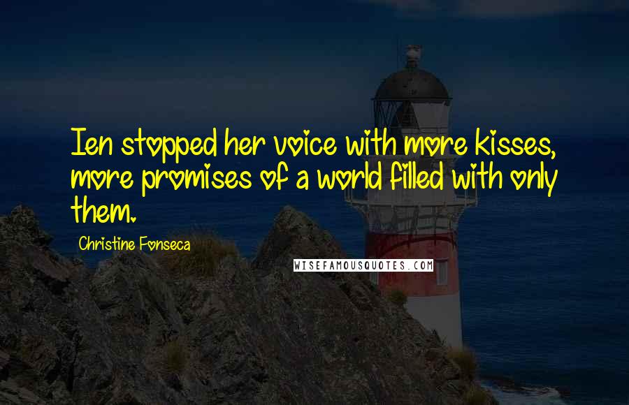 Christine Fonseca Quotes: Ien stopped her voice with more kisses, more promises of a world filled with only them.