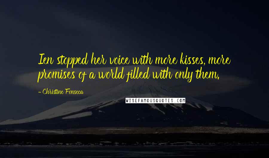 Christine Fonseca Quotes: Ien stopped her voice with more kisses, more promises of a world filled with only them.