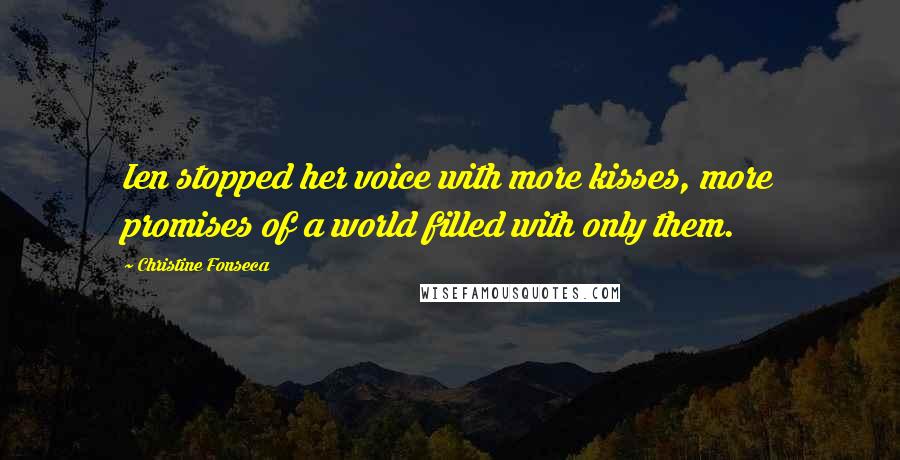 Christine Fonseca Quotes: Ien stopped her voice with more kisses, more promises of a world filled with only them.