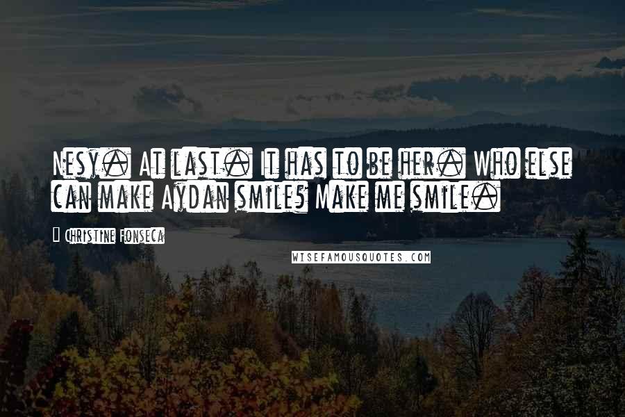 Christine Fonseca Quotes: Nesy. At last. It has to be her. Who else can make Aydan smile? Make me smile.