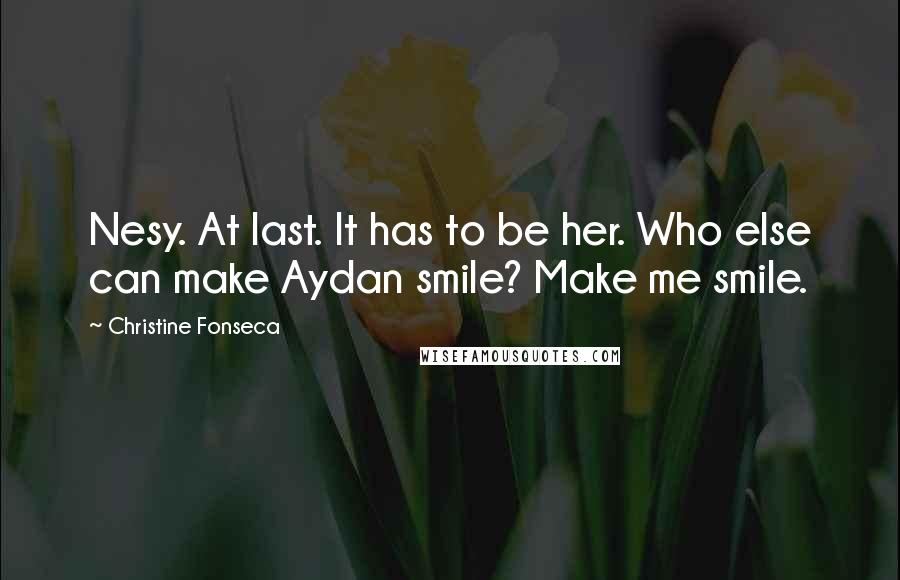 Christine Fonseca Quotes: Nesy. At last. It has to be her. Who else can make Aydan smile? Make me smile.