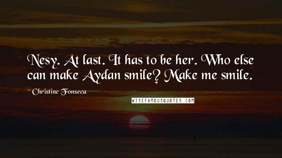 Christine Fonseca Quotes: Nesy. At last. It has to be her. Who else can make Aydan smile? Make me smile.