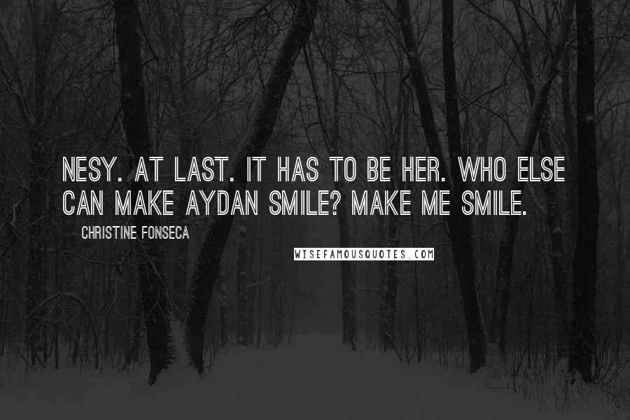 Christine Fonseca Quotes: Nesy. At last. It has to be her. Who else can make Aydan smile? Make me smile.