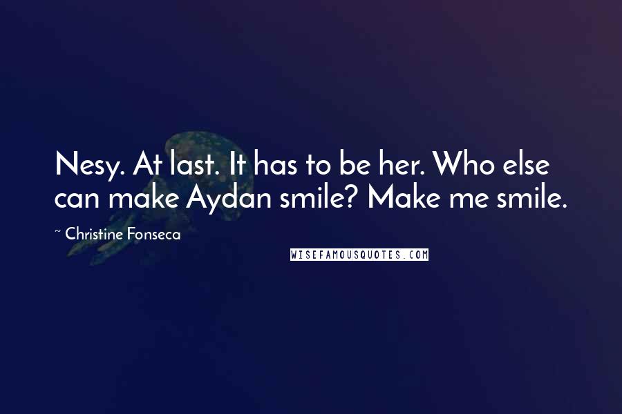 Christine Fonseca Quotes: Nesy. At last. It has to be her. Who else can make Aydan smile? Make me smile.