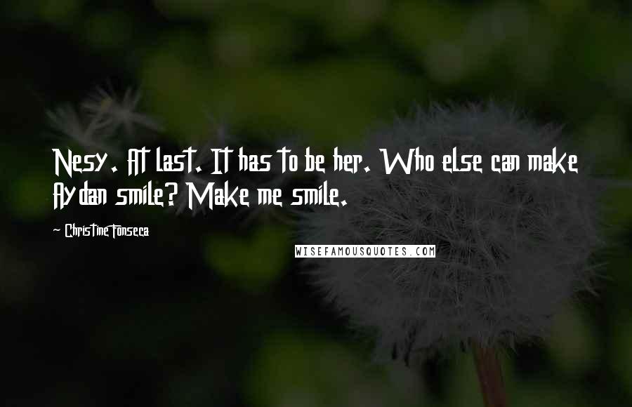 Christine Fonseca Quotes: Nesy. At last. It has to be her. Who else can make Aydan smile? Make me smile.