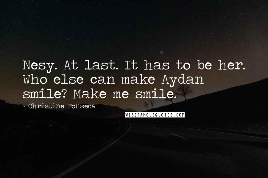 Christine Fonseca Quotes: Nesy. At last. It has to be her. Who else can make Aydan smile? Make me smile.
