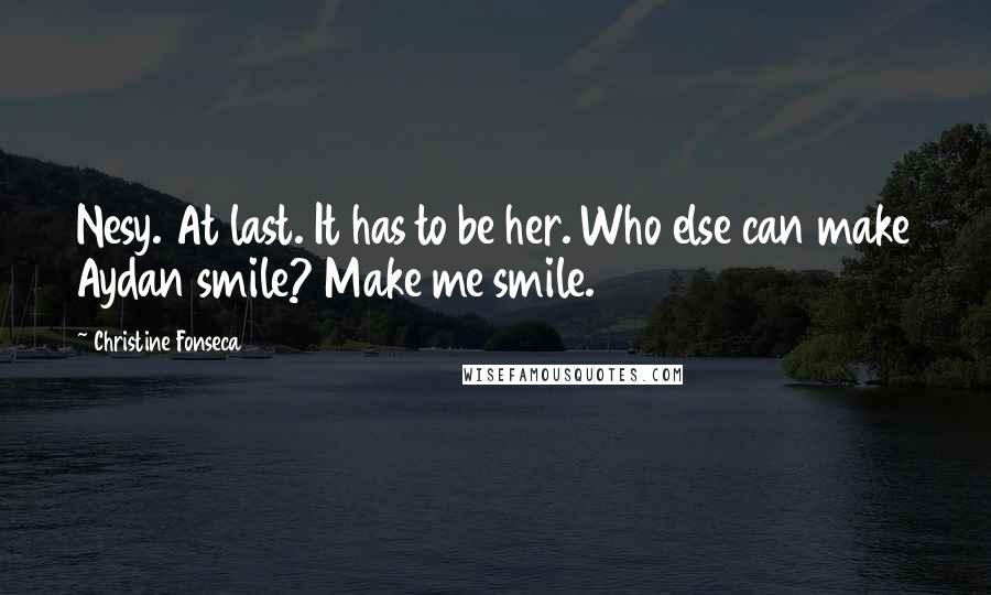 Christine Fonseca Quotes: Nesy. At last. It has to be her. Who else can make Aydan smile? Make me smile.
