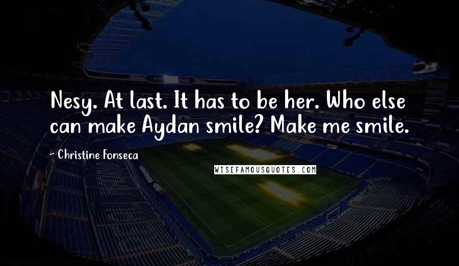 Christine Fonseca Quotes: Nesy. At last. It has to be her. Who else can make Aydan smile? Make me smile.