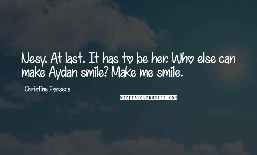 Christine Fonseca Quotes: Nesy. At last. It has to be her. Who else can make Aydan smile? Make me smile.