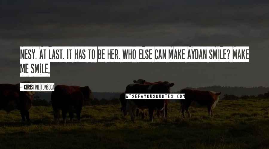 Christine Fonseca Quotes: Nesy. At last. It has to be her. Who else can make Aydan smile? Make me smile.
