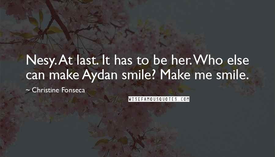Christine Fonseca Quotes: Nesy. At last. It has to be her. Who else can make Aydan smile? Make me smile.