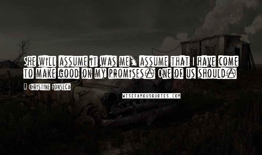 Christine Fonseca Quotes: She will assume it was me, assume that I have come to make good on my promises. One of us should.