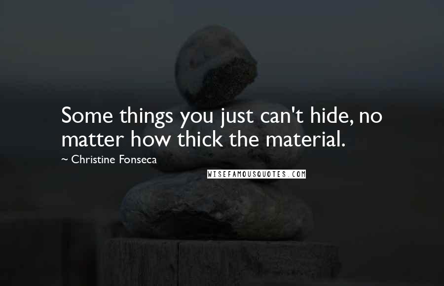 Christine Fonseca Quotes: Some things you just can't hide, no matter how thick the material.