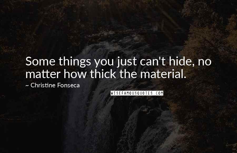 Christine Fonseca Quotes: Some things you just can't hide, no matter how thick the material.