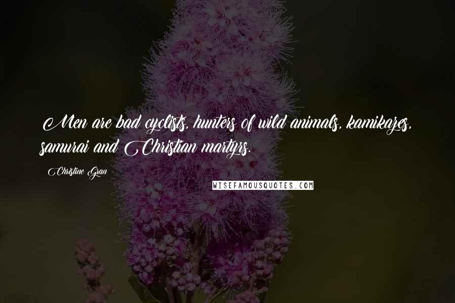 Christine Gran Quotes: Men are bad cyclists, hunters of wild animals, kamikazes, samurai and Christian martyrs.