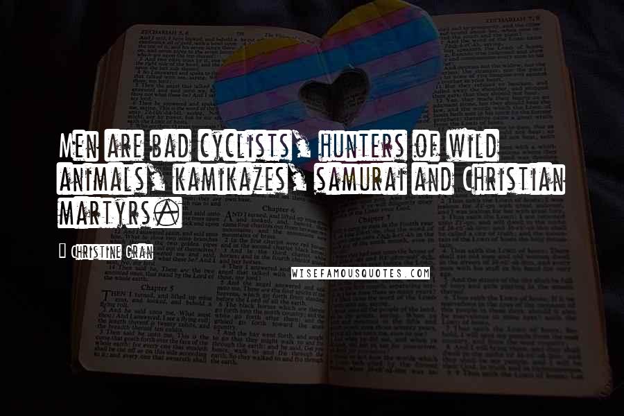 Christine Gran Quotes: Men are bad cyclists, hunters of wild animals, kamikazes, samurai and Christian martyrs.