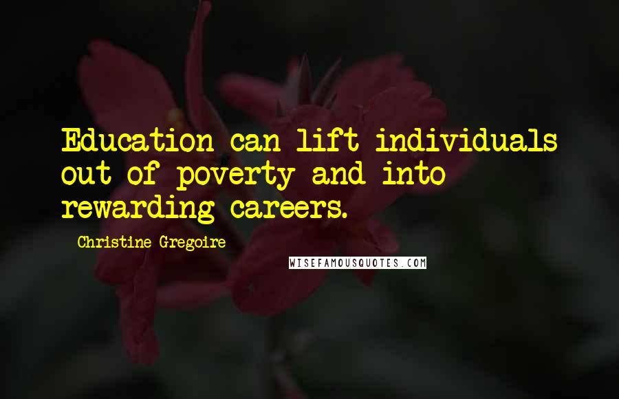 Christine Gregoire Quotes: Education can lift individuals out of poverty and into rewarding careers.