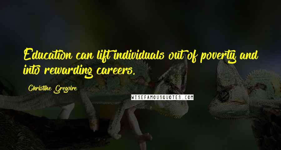 Christine Gregoire Quotes: Education can lift individuals out of poverty and into rewarding careers.
