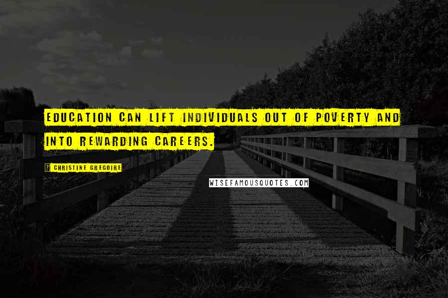 Christine Gregoire Quotes: Education can lift individuals out of poverty and into rewarding careers.