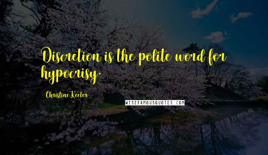 Christine Keeler Quotes: Discretion is the polite word for hypocrisy.