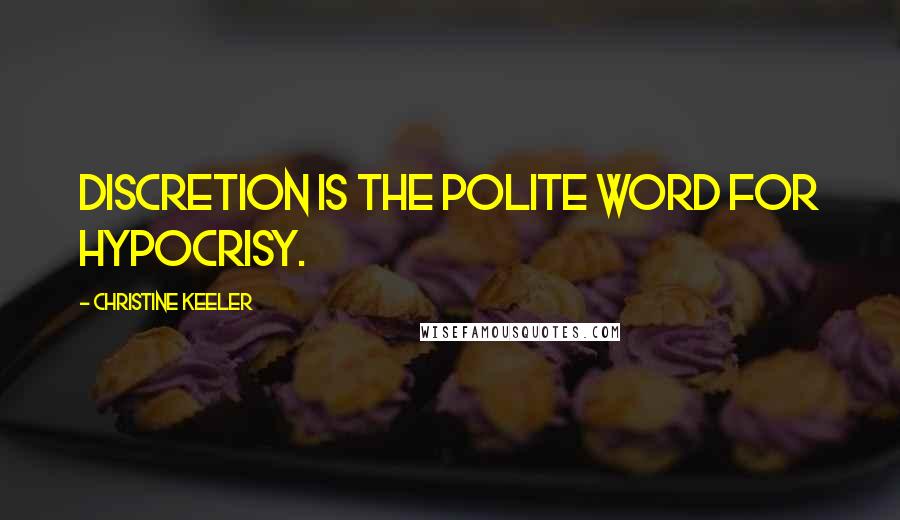 Christine Keeler Quotes: Discretion is the polite word for hypocrisy.
