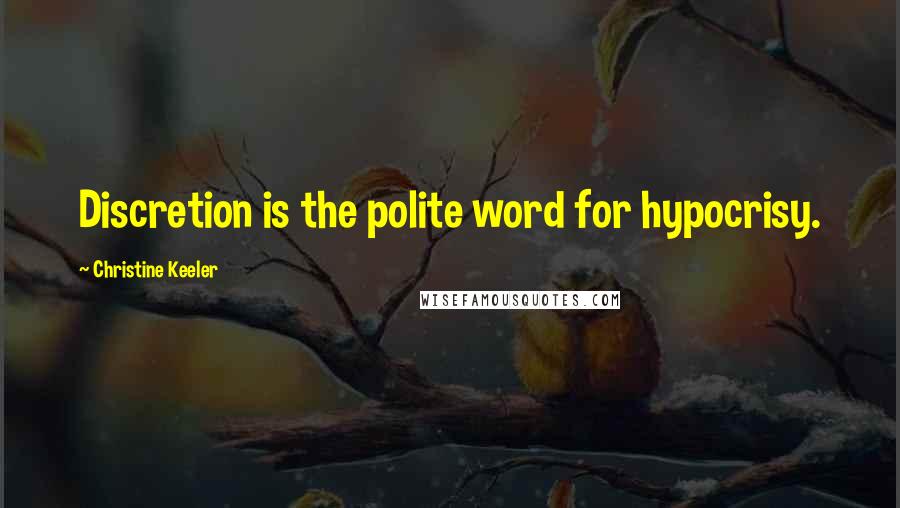 Christine Keeler Quotes: Discretion is the polite word for hypocrisy.