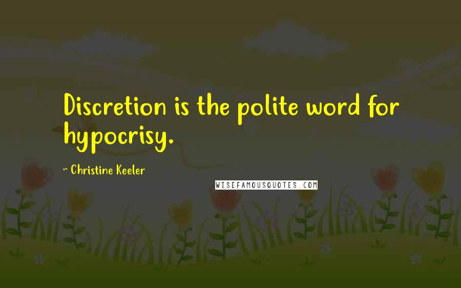 Christine Keeler Quotes: Discretion is the polite word for hypocrisy.