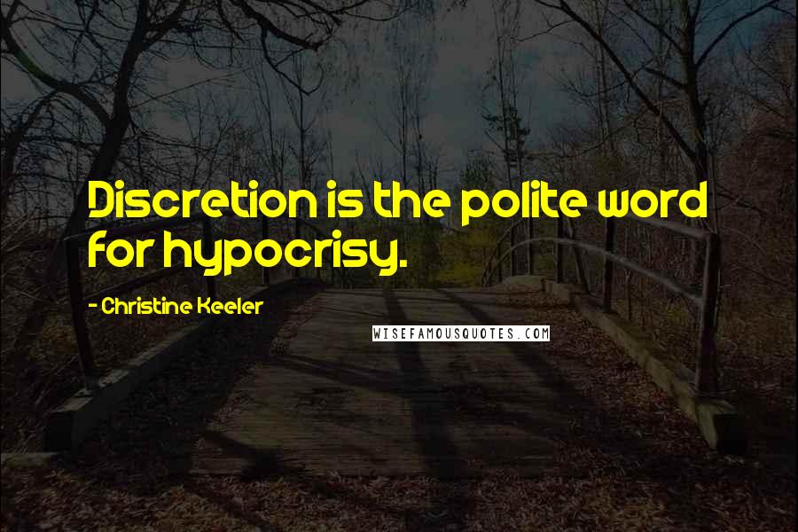 Christine Keeler Quotes: Discretion is the polite word for hypocrisy.