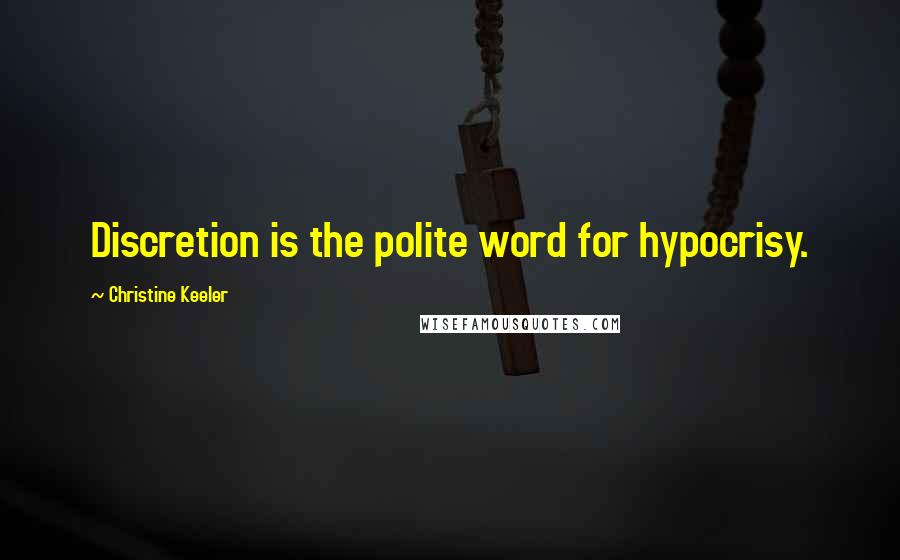 Christine Keeler Quotes: Discretion is the polite word for hypocrisy.