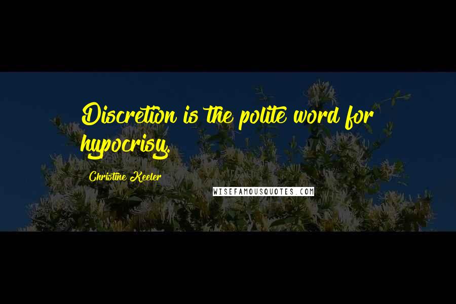 Christine Keeler Quotes: Discretion is the polite word for hypocrisy.