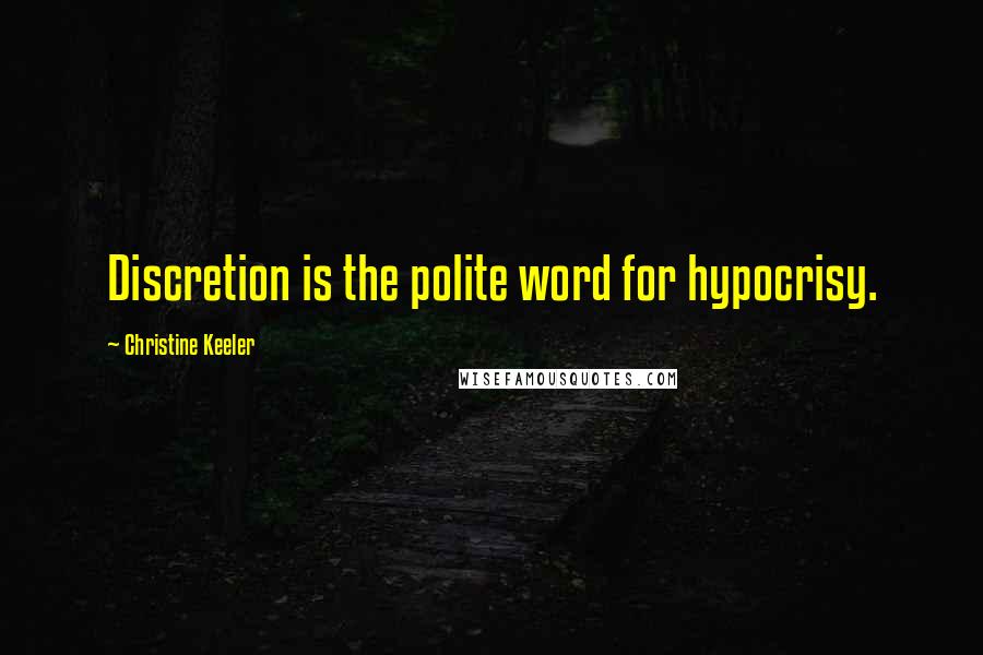 Christine Keeler Quotes: Discretion is the polite word for hypocrisy.